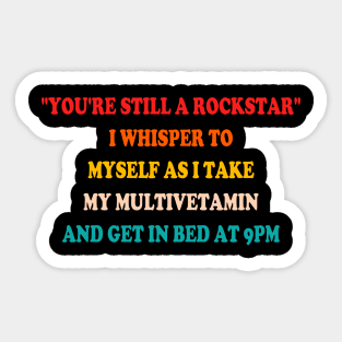 "You're Still A-Rockstar" I Whisper To Myself As I Take My Multivetamin And Get In Bed At 9PM Sticker